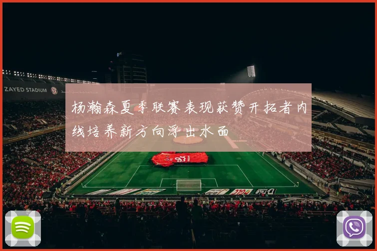 杨瀚森夏季联赛表现获赞开拓者内线培养新方向浮出水面